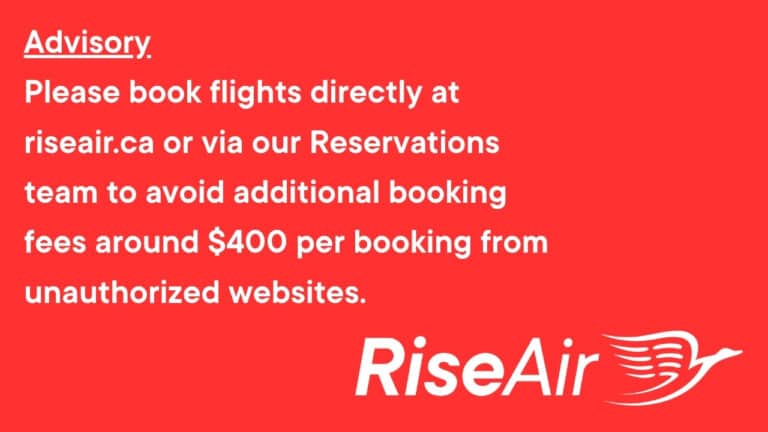 Advisory Please book flights directly at riseair.ca to additional booking fee of up top $400 from unauthorized websites.